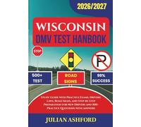 WISCONSIN DMV TEST HANDBOOK: Study Guide with Practice Exams, Driving Laws, Road Signs, and Step-by-Step Preparation for New Drivers and 500+ Practice Questions with Answers