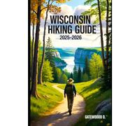 WISCONSIN HIKING GUIDE 2025 - 2026: Top Trails, hidden routes and scenic treks for every skill level.