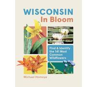 Wisconsin in Bloom: Find and Identify the 141 Most Common Wildflowers