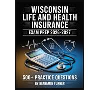 Wisconsin Life And Health Insurance Exam Prep 2026-2027: Structured Preparation Guide with Practice Tests and Step-by-Step Solutions