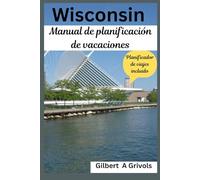 Wisconsin Manual de planificación de vacaciones: Guía de viaje completa para turistas y nuevos visitantes.