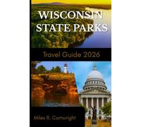 WISCONSIN STATE PARKS TRAVEL GUIDE 2026: A Guide to Cultural Treasures, Cuisine, Insider Tips and Unforgettable Adventures.