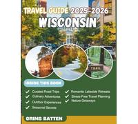 Wisconsin Travel Guide 2025-2026 (Full Colour): Explore Road Trips, Lakes, Parks, Local Food & Outdoor Adventures Across the Badger State - Itineraries, Hidden Gems & Seasonal Planning