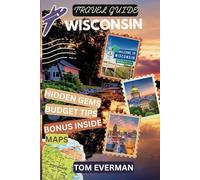 Wisconsin Travel Guide 2025 (Full Colour): An Insider's Guide to Exploring Top Attractions, Hidden Gems, Outdoor Adventures, Food, Culture, and Practical Tips for an Unforgettable Trip