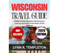 WISCONSIN TRAVEL GUIDE: Hidden Gems, Outdoor Adventures & Cultural Journeys In The Heart Of The Midwest