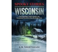 Wisconsin: True Hauntings, Urban Legends, and Paranormal Encounters from the Badger State