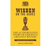 Wisden on the Ashes: The Authoritative Story of Cricket's Greatest Rivalry