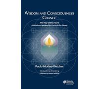 Wisdom and Consciousness Change: The Way of the Heart: A Wisdom Leadership Formula for Peace
