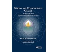 Wisdom and Consciousness Change: The Way of the Heart: A Wisdom Leadership Formula for Peace