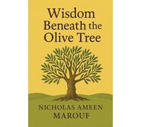 Wisdom Beneath the Olive Tree: Understanding Arabic Wisdom in a Modern World