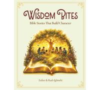Wisdom Bites For Age 4 to 12: Bible Stories That Build Character