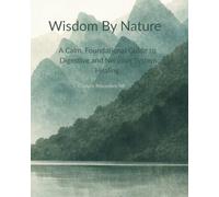 Wisdom By Nature: A Calm, Foundational Guide to Digestive and Nervous System Healing