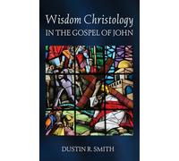 Dustin R Smith Wisdom Christology in the Gospel of John (Tascabile)