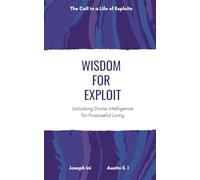 Wisdom For Exploit: Unlocking Divine Intelligence for Purposeful Living