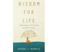 Wisdom for Life: Collections of Proverbs for Wise Living