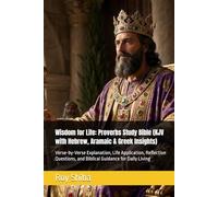 Wisdom for Life: Proverbs Study Bible (KJV with Hebrew, Aramaic & Greek Insights): Verse-by-Verse Explanation, Life Application, Reflection Questions, and Biblical Guidance for Daily Living