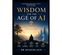 Wisdom for the Age of AI: Timeless Principles for a Meaningful Life in an Accelerating World