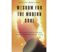 Wisdom for the modern soul: Timeless principles for a meaningful life
