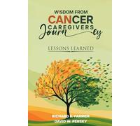 WISDOM FROM CANCER CAREGIVERS JOURNEY: LESSONS LEARNED