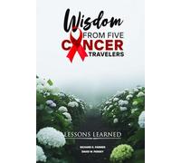 WISDOM FROM FIVE CANCER TRAVELERS: LESSONS LEARNED