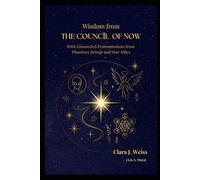 Wisdom from the Council of Now: With Channeled Transmissions from Planetary Beings and Star Allies