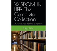 WISDOM IN LIFE: The Complete Collection: A Journey from the Mind to the Heart