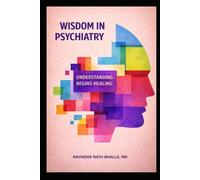WISDOM IN PSYCHIATRY: UNDERSTANDING BEGINS HEALING