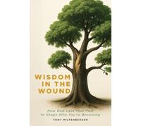 Wisdom in the Wound: How God Uses Your Past to Shape Who You're Becoming