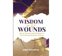 Wisdom in the Wounds: Grace, Growth, and Healing for the Evolving Christian Woman