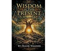 Wisdom Is The Present: The Gift Of Now