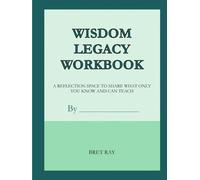 Wisdom Legacy Workbook: A Reflection Space to Share What Only You Know and Can Teach