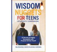 WISDOM NUGGETS FOR TEENS (Students' Companion): 12 Secrets of Highly Successful and Purpose-Driven Youth