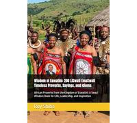 Wisdom of Eswatini: 200 LiSwati EmaSwati Timeless Proverbs, Sayings, and Idioms: African Proverbs from the Kingdom of Eswatini: A Swazi Wisdom Book for Life, Leadership, and Inspiration