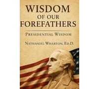 Wisdom of Our Forefathers: Presidential Wisdom