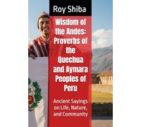 Wisdom of the Andes: Proverbs of the Quechua and Aymara Peoples of Peru: Ancient Sayings on Life, Nature, and Community