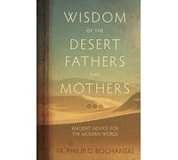 Wisdom of the Desert Fathers and Mothers: Ancient Advice for the Modern World