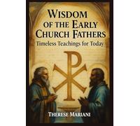 Wisdom of the Early Church Fathers: Timeless Teachings for Today