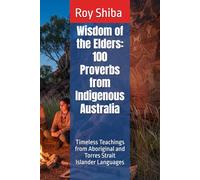 Wisdom of the Elders: 100 Proverbs from Indigenous Australia: Timeless Teachings from Aboriginal and Torres Strait Islander Languages