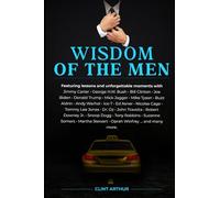 Wisdom Of The Men: How I Went From Taxi Driver to Working With Global Superstars & 5 US Presidents, Revealing All My Secrets So You Can Do It Too