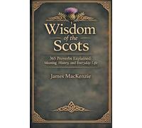 Wisdom of the Scots 365 Proverbs Explained: Meaning, History, and Everyday Life