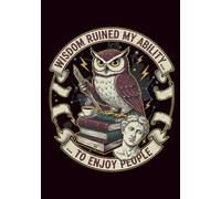 Wisdom Ruined My Ability to Enjoy People: A Sarcastic Owl Notebook for Adults with Limited Tolerance