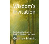 Wisdom’s Invitation: Exploring the Heart of Biblical Wisdom Literature