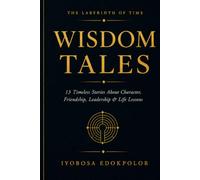 Wisdom Tales: Timeless Stories About Character, Friendship, Leadership and Life Lessons