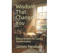 WISDOM THAT CHANGES YOU: Biblical Wisdom For Lasting Transformation