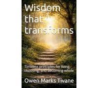 Wisdom that transforms: Timeless principles for living, choosing, and becoming whole
