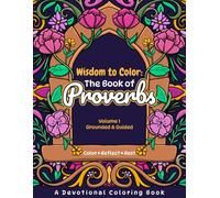 Wisdom to Color: Book of Proverbs Vol. 1 - Grounded & Guided: A Devotional Coloring Book for Reflection & Calm