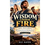Wisdom Under Fire: New Testament: 52 Weekly Lessons on Leadership, Character, and Building Something That Outlives You