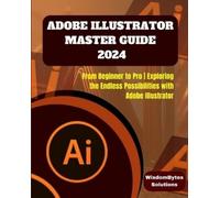WisdomBytes Sol ADOBE ILLUSTRATOR MASTER GUIDE 2024: From Beginner t (Tascabile)