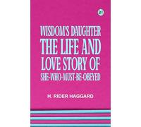 Wisdom's Daughter: The Life and Love Story of She-Who-Must-be-Obeyed