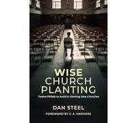 Wise Church Planting: Twelve Pitfalls to Avoid in Starting New Churches